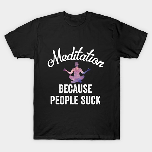 Meditation Because People Suck Funny Yoga Sarcastic Introverts T-Shirt by HuntTreasures